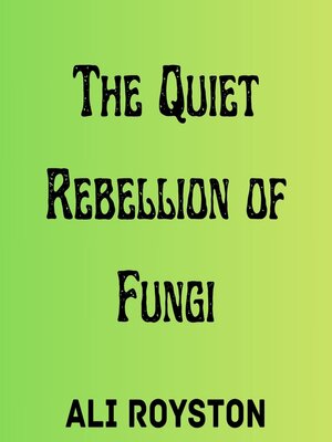 cover image of The Quiet Rebellion of Fungi